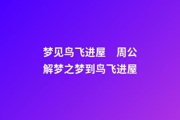 梦见鸟飞进屋　周公解梦之梦到鸟飞进屋